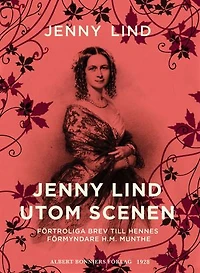 Jenny Lind utom scenen : förtroliga brev till hennes förmyndare H.M. Munthe