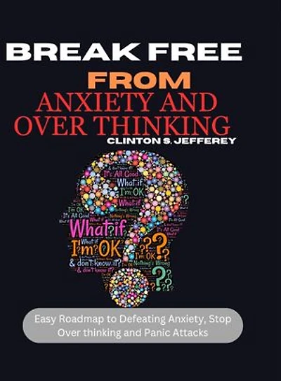 Break free from anxiety and over thinking: Easy Roadmap to defeating anxiety, over thinking and panic attacks
