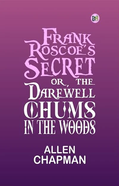 Frank Roscoe's Secret; Or, the Darewell Chums in the Woods