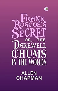 Frank Roscoe's Secret; Or, the Darewell Chums in the Woods
