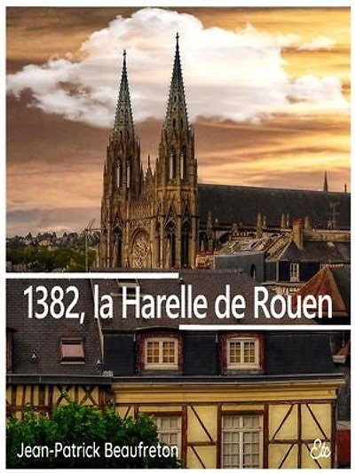 1382, la Harelle de Rouen: Trois jours de révolte sanguinaire