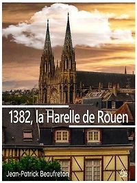 1382, la Harelle de Rouen: Trois jours de révolte sanguinaire