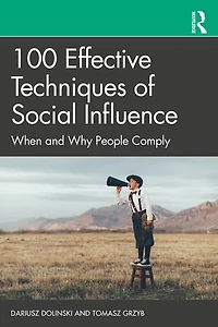 100 Effective Techniques Of Social Influence: When And Why People Comply