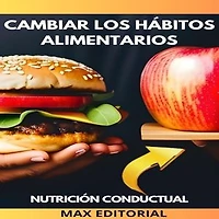 Cambiar Los Hábitos Alimentarios: Como adoptar una dieta saludable de forma gradual y sostenible.