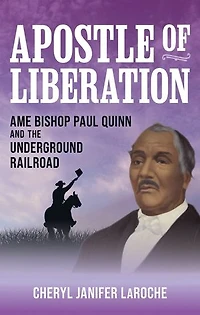 Apostle of Liberation: AME Bishop Paul Quinn and the Underground Railroad