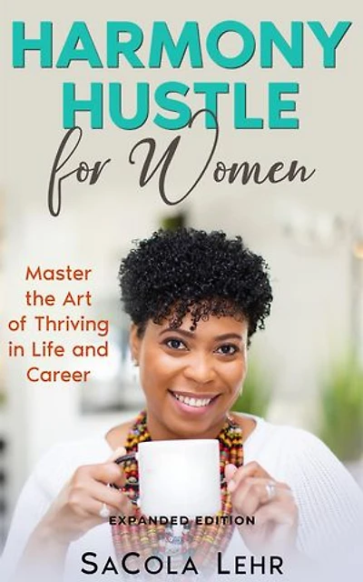 Harmony Hustle for Women: Master the Art of Thriving in Life and Career Expanded Edition