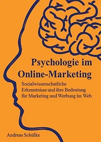 Psychologie im Online-Marketing: Sozialwissenschaftliche Erkenntnisse und ihre Bedeutung für Marketing und Werbung im Web