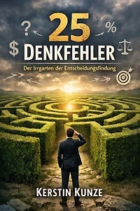 25 Denkfehler: Der Irrgarten der Entscheidungsfindung
