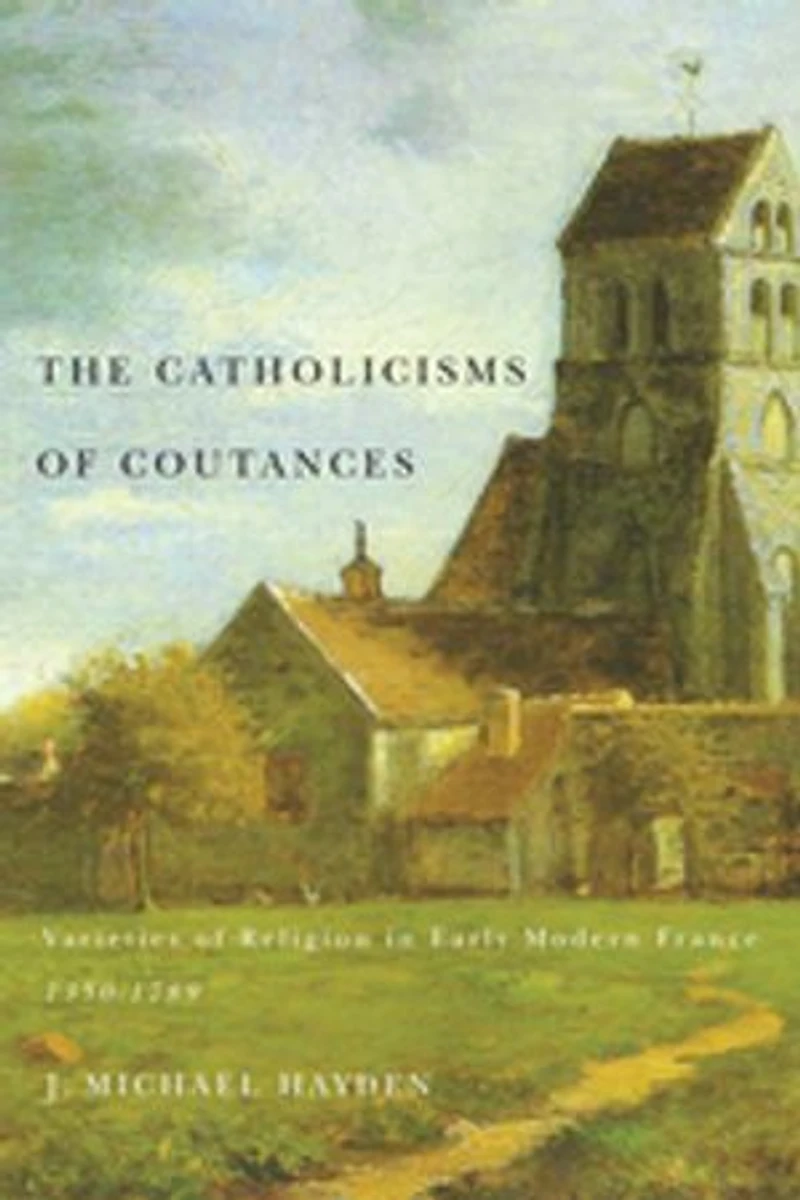 The Catholicisms of Coutances: Varieties Religion Early Modern France, 1350-1789