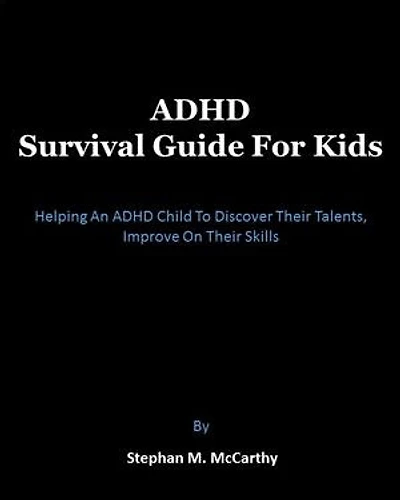 ADHD Survival Guide for Kids: Helping An ADHD Child To Discover Their Talents, Improve On Their Skills