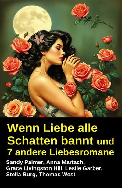 Wenn Liebe alle Schatten bannt und 7 andere Liebesromane
