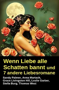 Wenn Liebe alle Schatten bannt und 7 andere Liebesromane