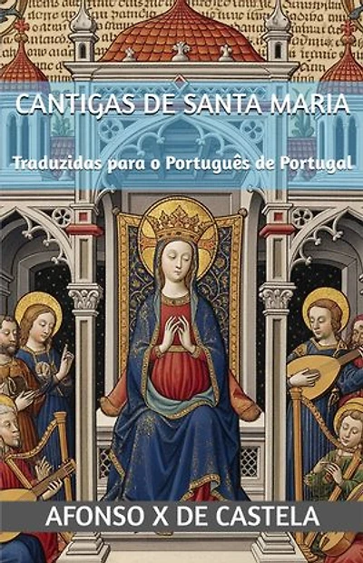Cantigas de Santa Maria: Traduzidas para o Português de Portugal