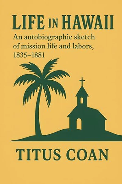 Life in Hawaii: An autobiographic sketch of mission life and labors, 1835-1881