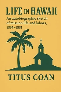 Life in Hawaii: An autobiographic sketch of mission life and labors, 1835-1881