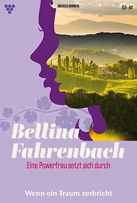 Wenn ein Traum zerbricht: Bettina Fahrenbach - Eine Powerfrau setzt sich durch 10 – Liebesroman