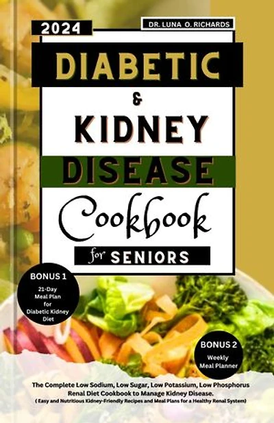Diabetic and Kidney Disease Cookbook for Seniors: The Complete low sodium, low sugar, low potassium, low phosphorus renal diet cookbook to manage kidney diseases. (Easy and Nutritious Kidney Friendly Recipes and Meal plan for a healthy renal system)