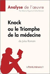 Knock ou le Triomphe de la médecine Jules Romain (Analyse l'oeuvre): Analyse complète et résumé détaillé l'oeuvre