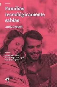 Familias tecnológicamente sabias: Pautas para situar la tecnología en el lugar que le corresponde