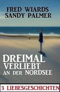 Dreimal verliebt an der Nordsee: 3 Liebesgeschichten