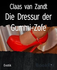 Die Dressur der Gummi-Zofe: Fetisch-BDSM-Erzählung