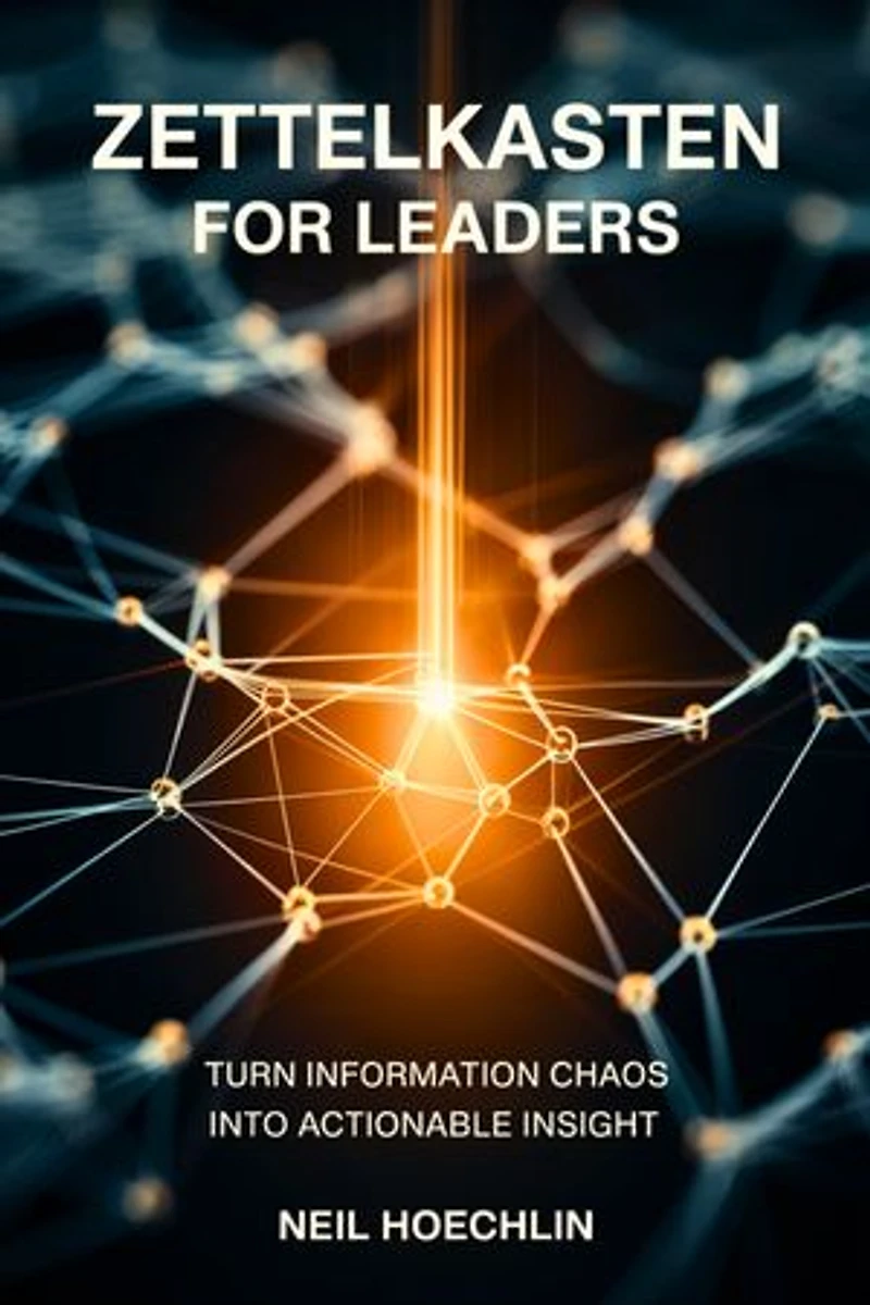 Zettelkasten for Leaders: Turn Information Chaos into Actionable Insight