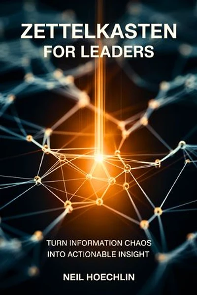 Zettelkasten for Leaders: Turn Information Chaos into Actionable Insight