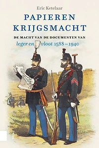 Papieren krijgsmacht: De macht van de documenten in leger en vloot, 1588-1940