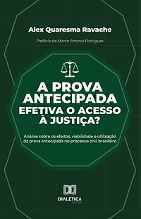 A prova antecipada efetiva o acesso à justiça?: Análise sobre os efeitos, viabilidade e utilização da prova antecipada no processo civil brasileiro