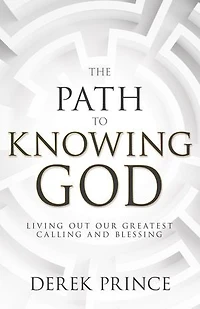 The Path to Knowing God: Living Out Our Greatest Calling and Blessing