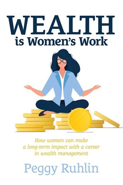 Wealth is Women's Work: How Women Can Make a Long-Term Impact with a Career in Wealth Management