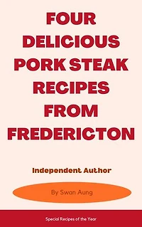 Four Delicious Pork Steak Recipes from Fredericton: Independent Author