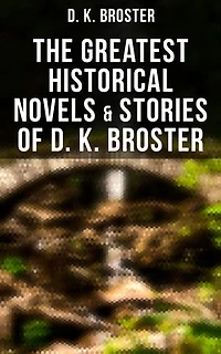 The Greatest Historical Novels & Stories of D. K. Broster
