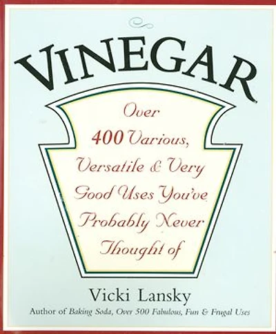 Vinegar: Over 400 Various, Versatile, and Very Good Uses You've Probably Never Thought Of