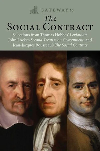 Gateway to The Social Contract: Selections from Thomas Hobbes' Leviathan, John Locke's Second Treastise on Government, and Jean-Jacques Rousseau's Contract