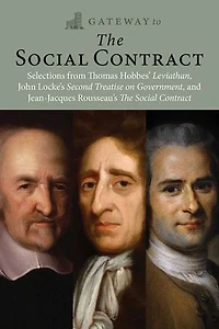 Gateway to The Social Contract: Selections from Thomas Hobbes' Leviathan, John Locke's Second Treastise on Government, and Jean-Jacques Rousseau's Contract