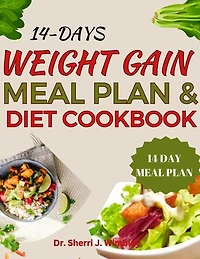 14-DAYS WEIGHT GAIN MEAL PLAN & DIET COOKBOOK: A Nutrient-Rich Cookbook with Delicious Recipes for Healthy Weight-Gain ( How To Gain Fat Easily With Food)