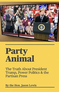 Party Animal: The Truth About President Trump, Power Politics & the Partisan Press