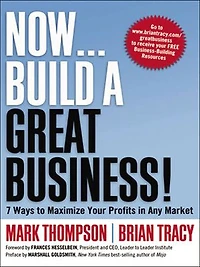 Now . . . Build a Great Business!: 7 Ways to Maximize Your Profits in Any Market
