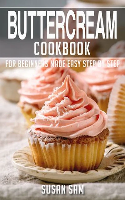 Buttercream Cookbook: Book3, for beginners made easy step by step