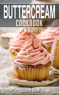 Buttercream Cookbook: Book3, for beginners made easy step by step