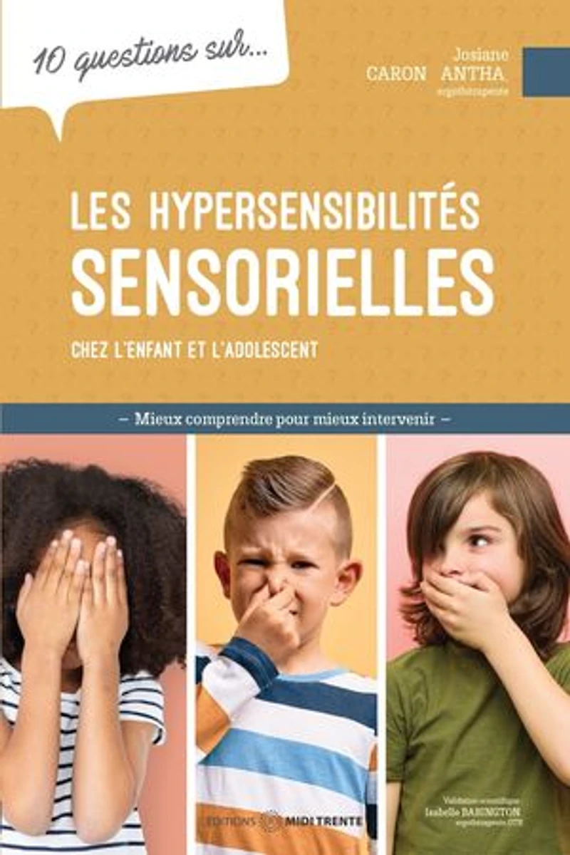 10 questions sur... les hypersensibilités sensorielles chez l'enfant et l'adolescent : mieux comprendre pour intervenir: intervenir