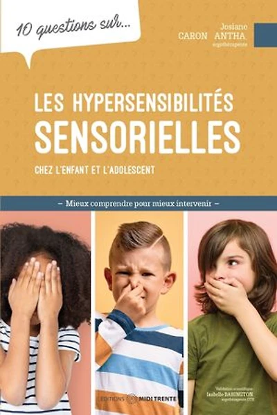 10 questions sur... les hypersensibilités sensorielles chez l'enfant et l'adolescent : mieux comprendre pour intervenir: intervenir