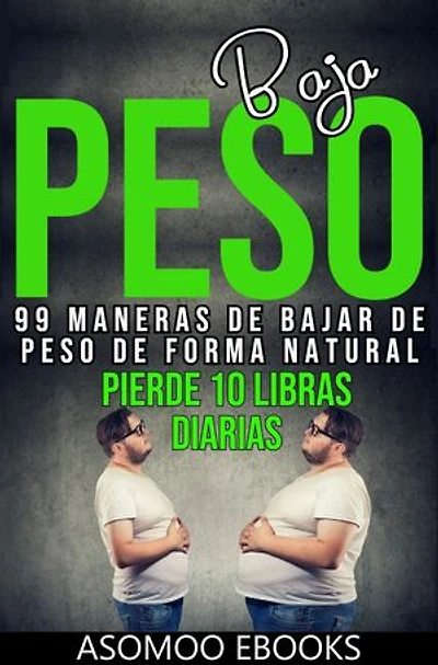 Bajar de peso 99 maneras de bajar de peso de forma natural: 99 Formas Naturales de Perder Peso sin Dietas Extremas: Consejos y Trucos para Adelgazar Saludablemente