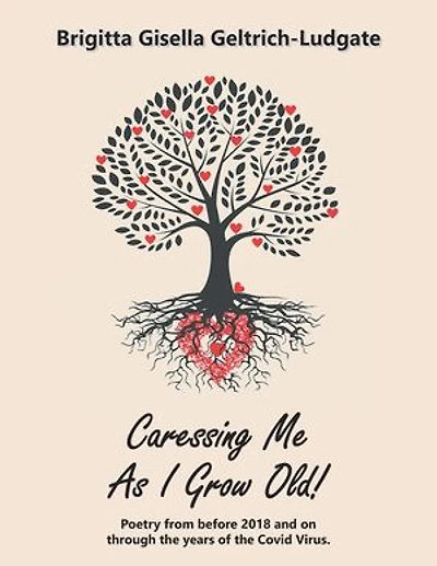 Caressing Me as I Grow Old!: Poetry from Before 2018 and on Through the Years of Covid Virus.