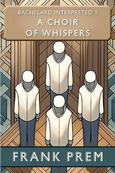 A Choir of Whispers: Bachelard Interpreted Book 1: Bachelard Interpreted, #1