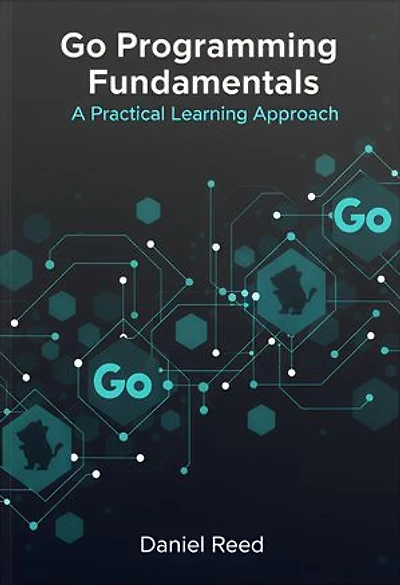 Go Programming Fundamentals: A Practical Learning Approach
