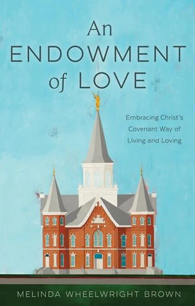 An Endowment of Love: Embracing Christ's Covenant Way of Living and Loving