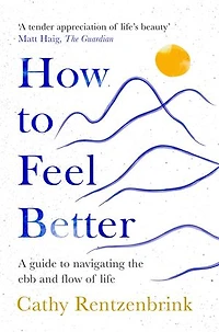 How to Feel Better: A guide navigating the ebb and flow of life