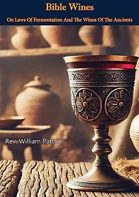 Bible Wines: On Laws Of Fermentation And The Wines Of The Ancients